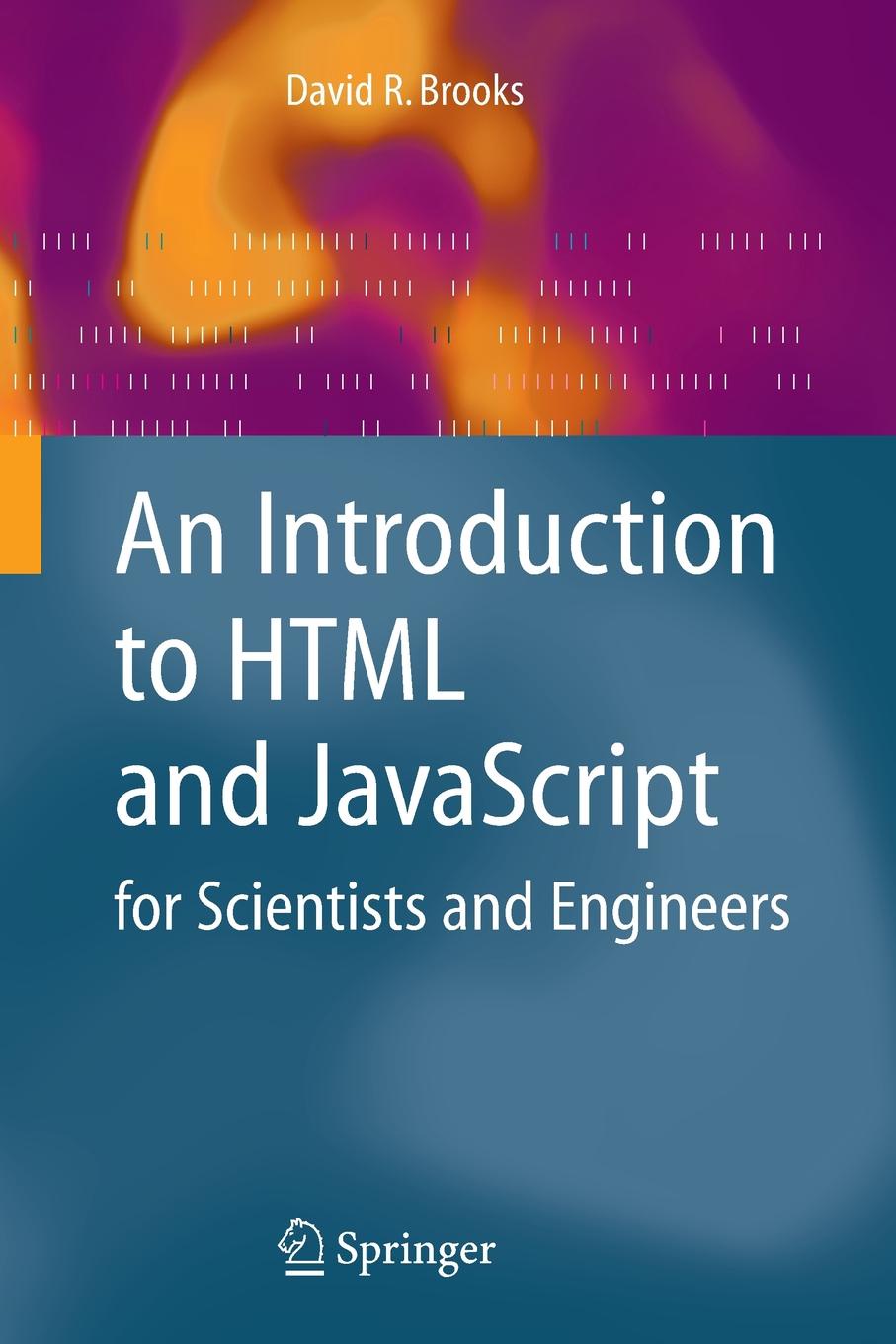 David R. Brooks An Introduction to HTML and JavaScript. for Scientists and Engineers David R. Brooks An Introduction to HTML and JavaScript. for Scientists and Engineers