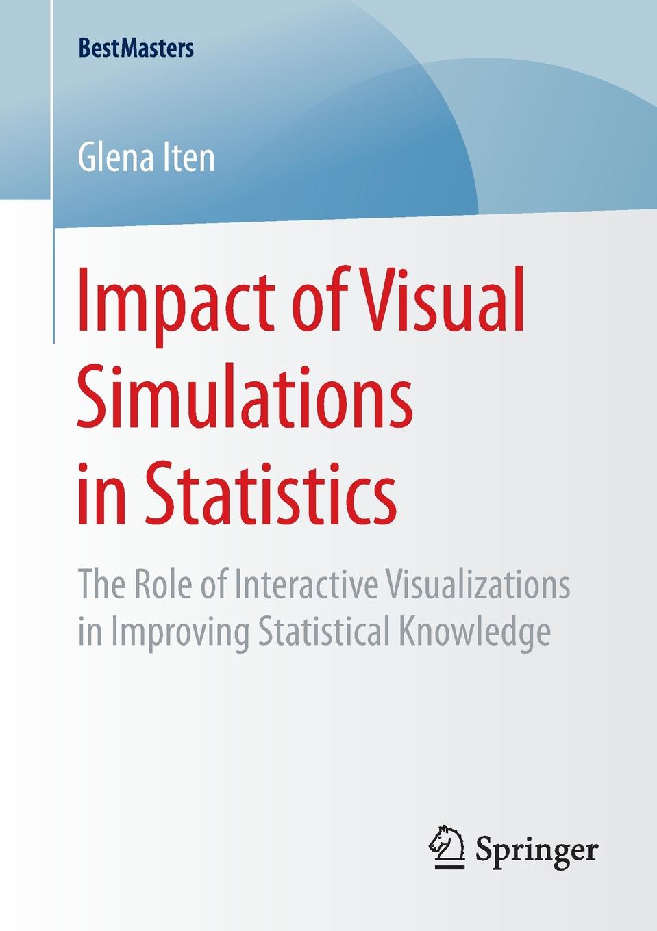 Glena Iten Impact of Visual Simulations in Statistics. The Role of Interactive Visualizations in Improving Statistical Knowledge Glena Iten Impact of Visual Simulations in Statistics. The Role of Interactive Visualizations in Improving Statistical Knowledge