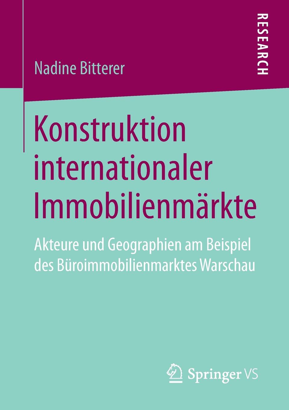Nadine Bitterer Konstruktion internationaler Immobilienmarkte. Akteure und Geographien am Beispiel des Buroimmobilienmarktes Warschau Nadine Bitterer Konstruktion internationaler Immobilienmarkte. Akteure und Geographien am Beispiel des Buroimmobilienmarktes Warschau