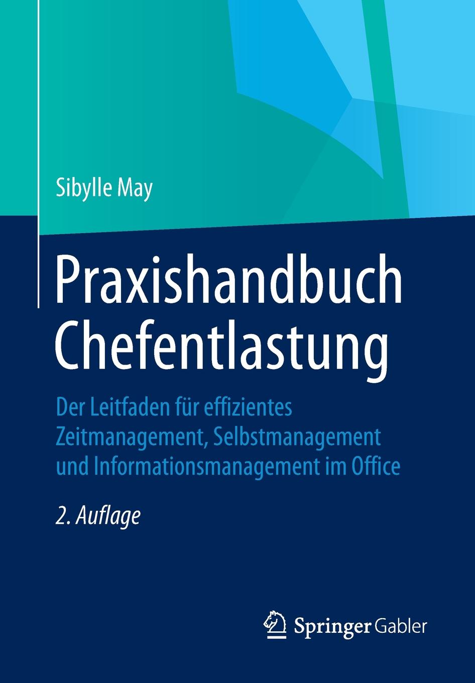 Praxishandbuch Chefentlastung. Der Leitfaden fur effizientes Zeitmanagement, Selbstmanagement und Informationsmanagement im Office