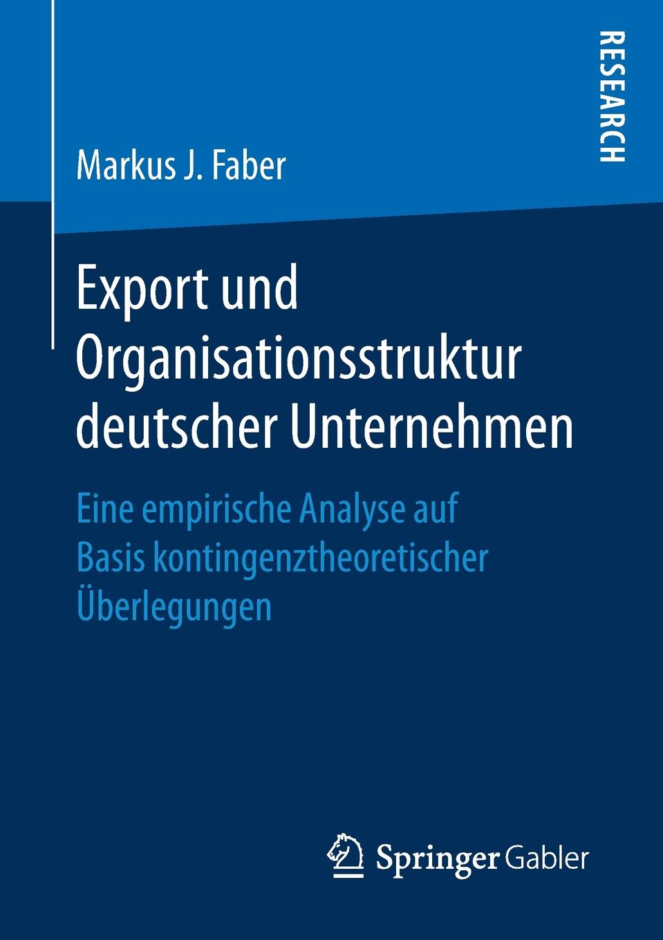 Export und Organisationsstruktur deutscher Unternehmen. Eine empirische Analyse auf Basis kontingenztheoretischer Uberlegungen