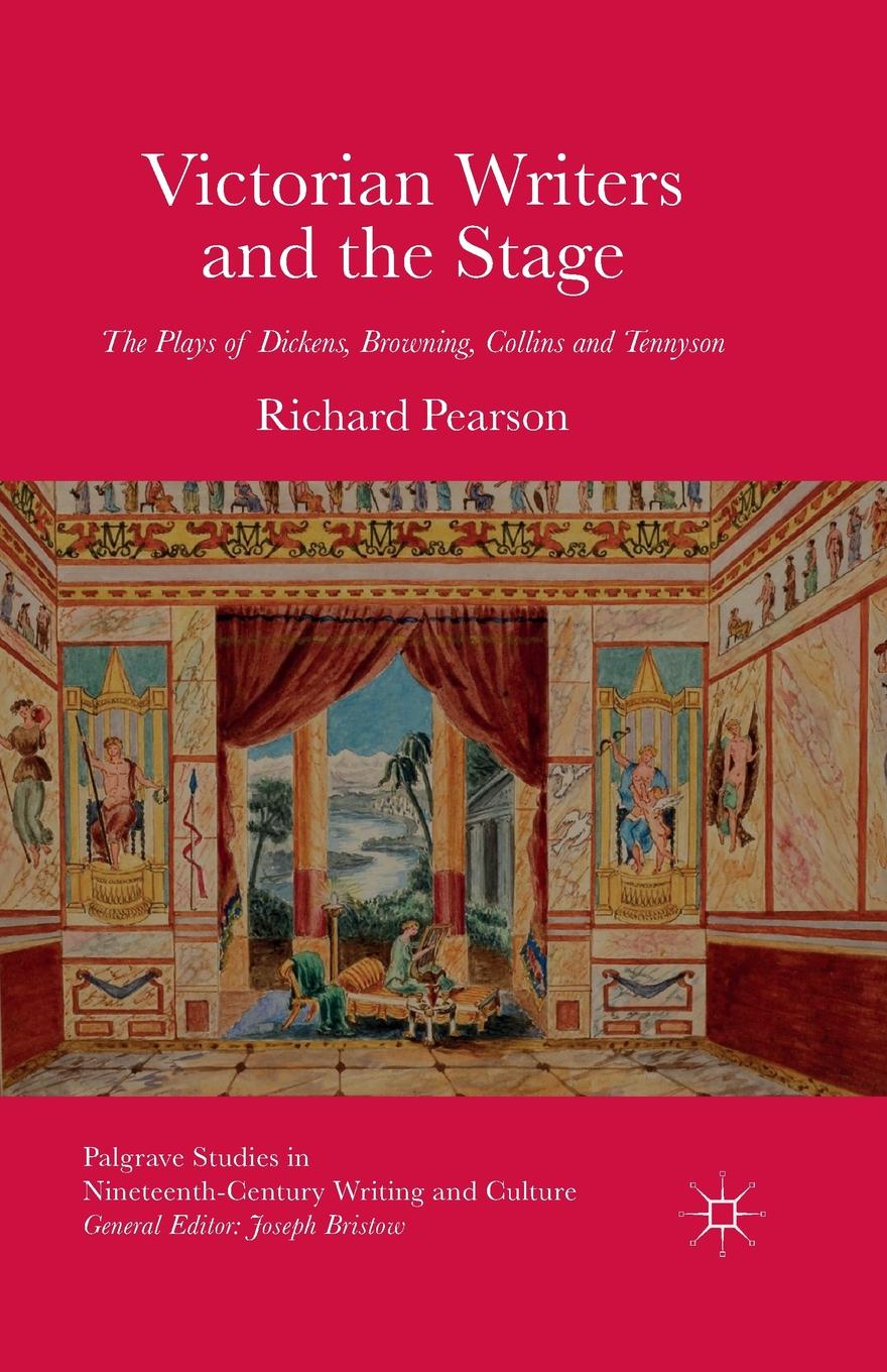Victorian Writers and the Stage. The Plays of Dickens, Browning, Collins and Tennyson