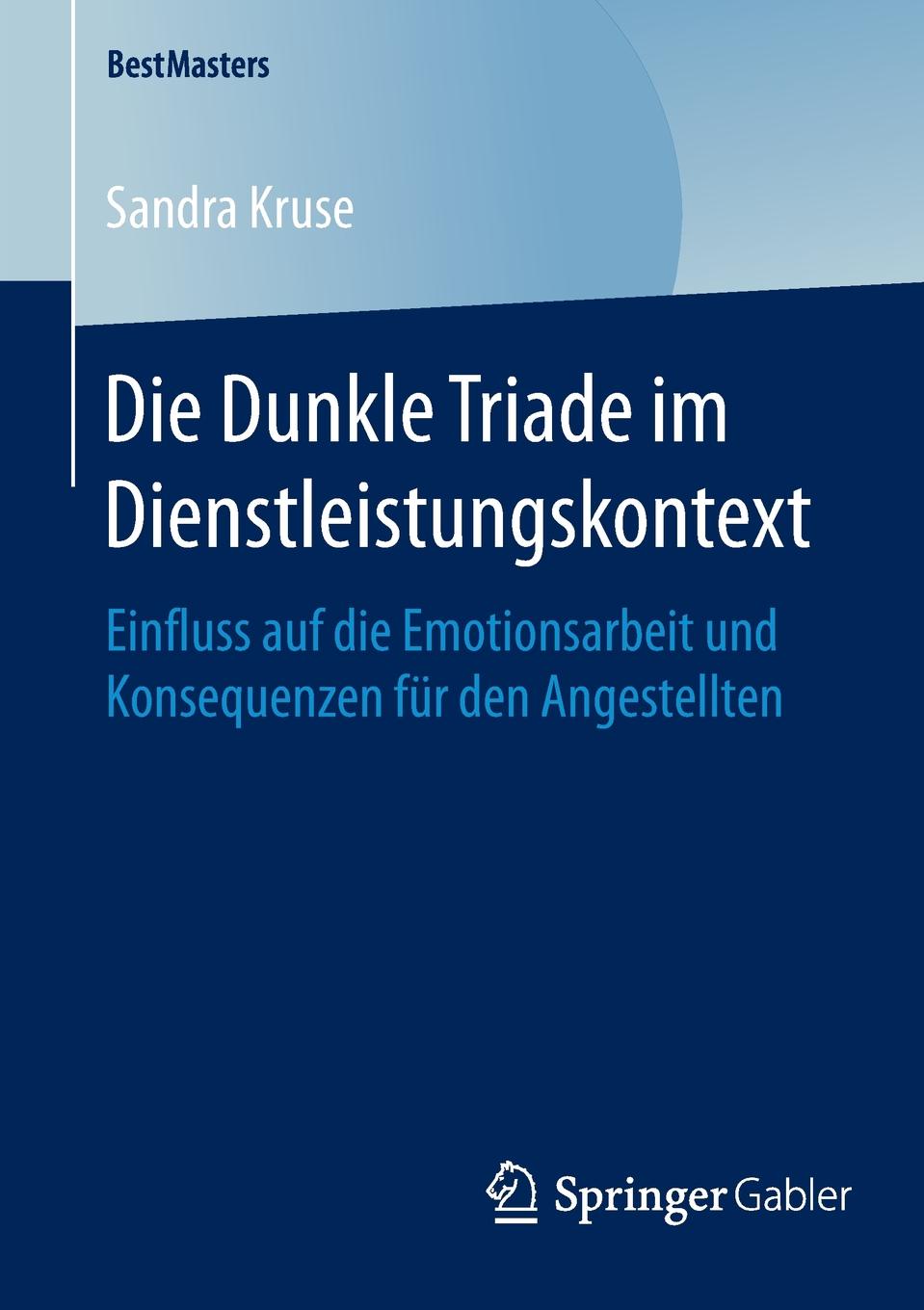 Die Dunkle Triade im Dienstleistungskontext. Einfluss auf die Emotionsarbeit und Konsequenzen fur den Angestellten