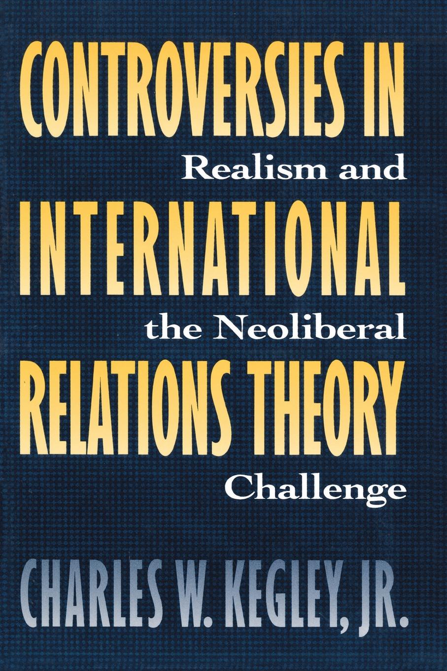 Controversies in International Relations Theory. Realism and the Neo-Liberal Challenge