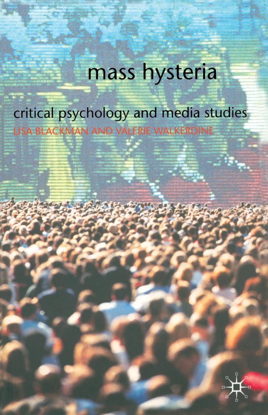 Lisa Blackman, Valerie Walkerdine Mass Hysteria. Critical Psychology and Media Studies Lisa Blackman, Valerie Walkerdine Mass Hysteria. Critical Psychology and Media Studies