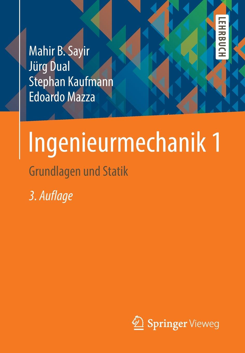 Mahir B. Sayir, Jürg Dual, Stephan Kaufmann Ingenieurmechanik 1. Grundlagen und Statik Mahir B. Sayir, Jürg Dual, Stephan Kaufmann Ingenieurmechanik 1. Grundlagen und Statik