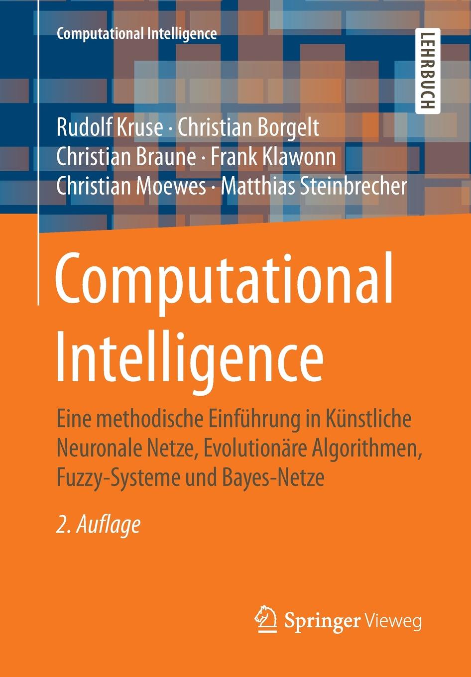 Computational Intelligence. Eine methodische Einfuhrung in Kunstliche Neuronale Netze, Evolutionare Algorithmen, Fuzzy-Systeme und Bayes-Netze