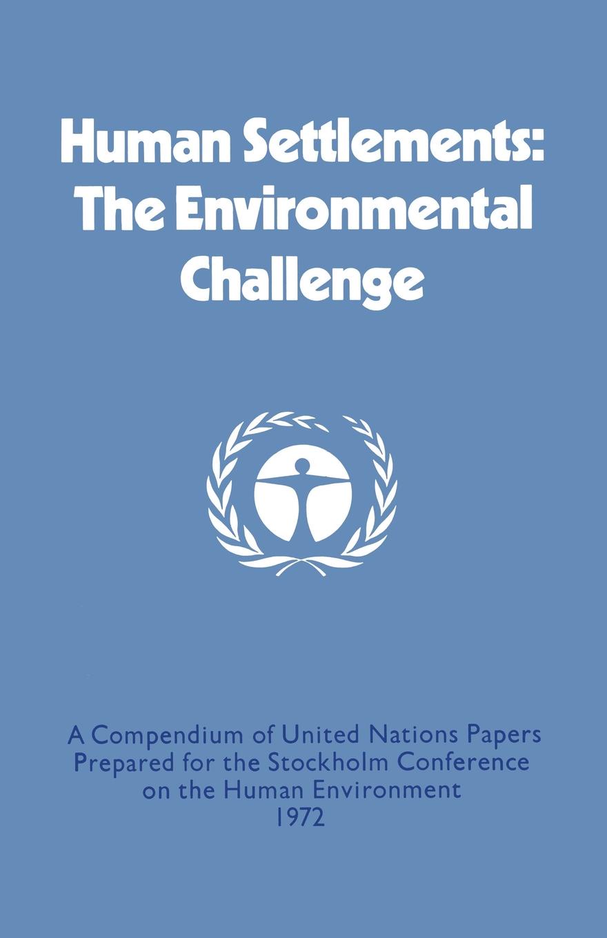 Human Settlements. The Environmental Challenge : A Compendium of United Nations Papers Prepared for the Stockholm Conference on the Human Environment 1972