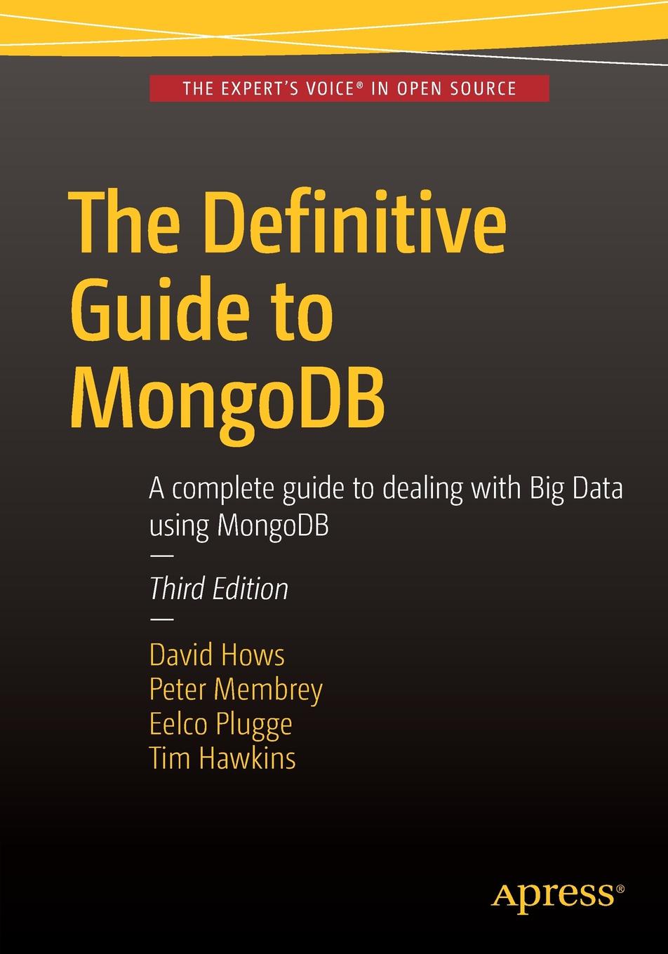 The Definitive Guide to MongoDB. A complete guide to dealing with Big Data using MongoDB