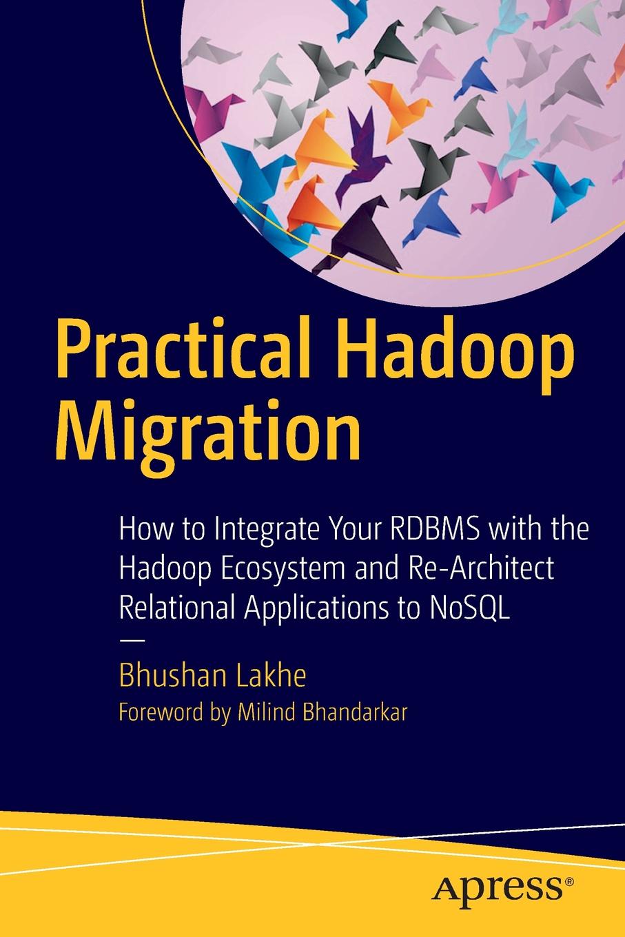 Practical Hadoop Migration. How to Integrate Your RDBMS with the Hadoop Ecosystem and Re-Architect Relational Applications to NoSQL
