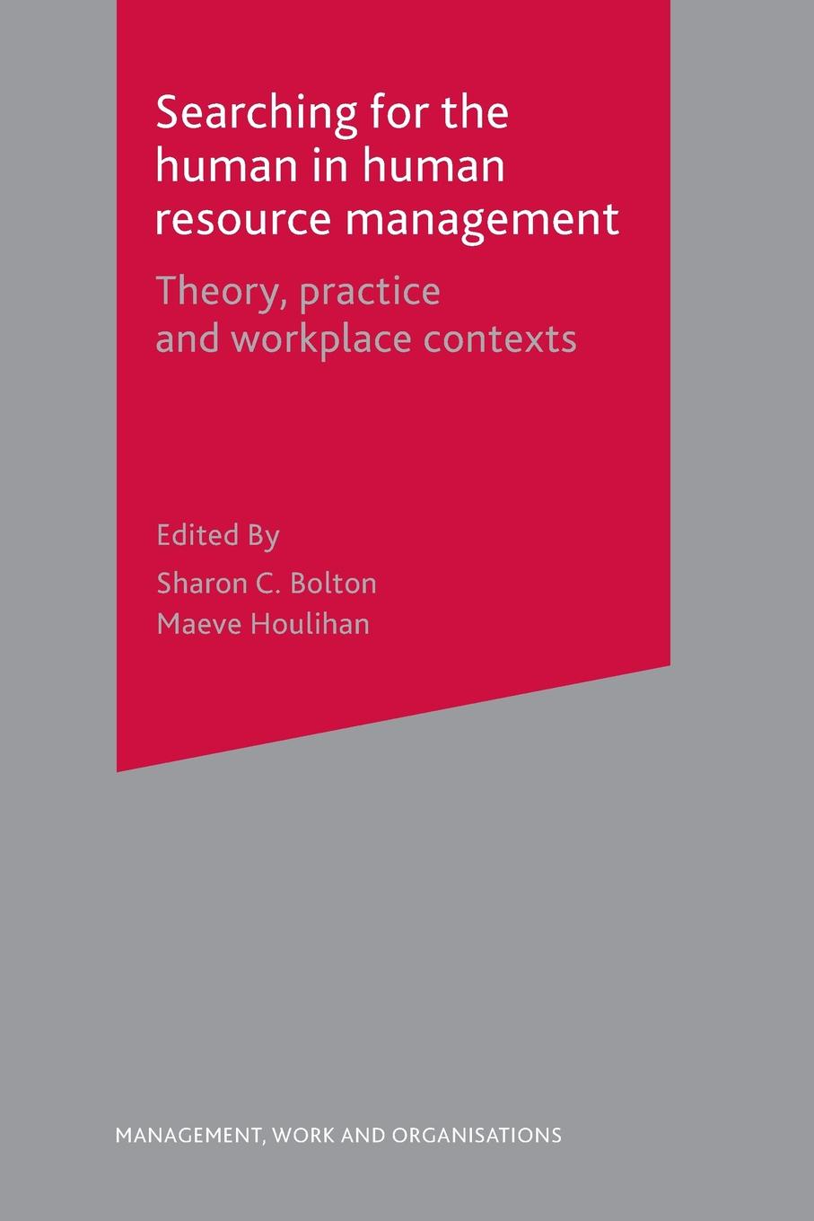 Searching for the Human in Human Resource Management. Theory, Practice and Workplace Contexts