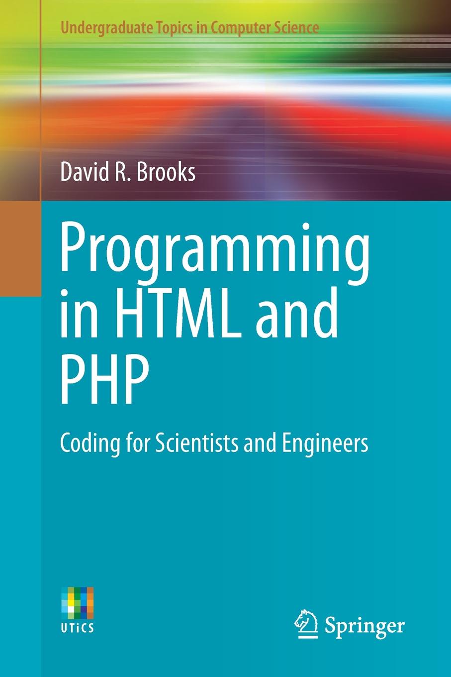 David R. Brooks Programming in HTML and PHP. Coding for Scientists and Engineers David R. Brooks Programming in HTML and PHP. Coding for Scientists and Engineers