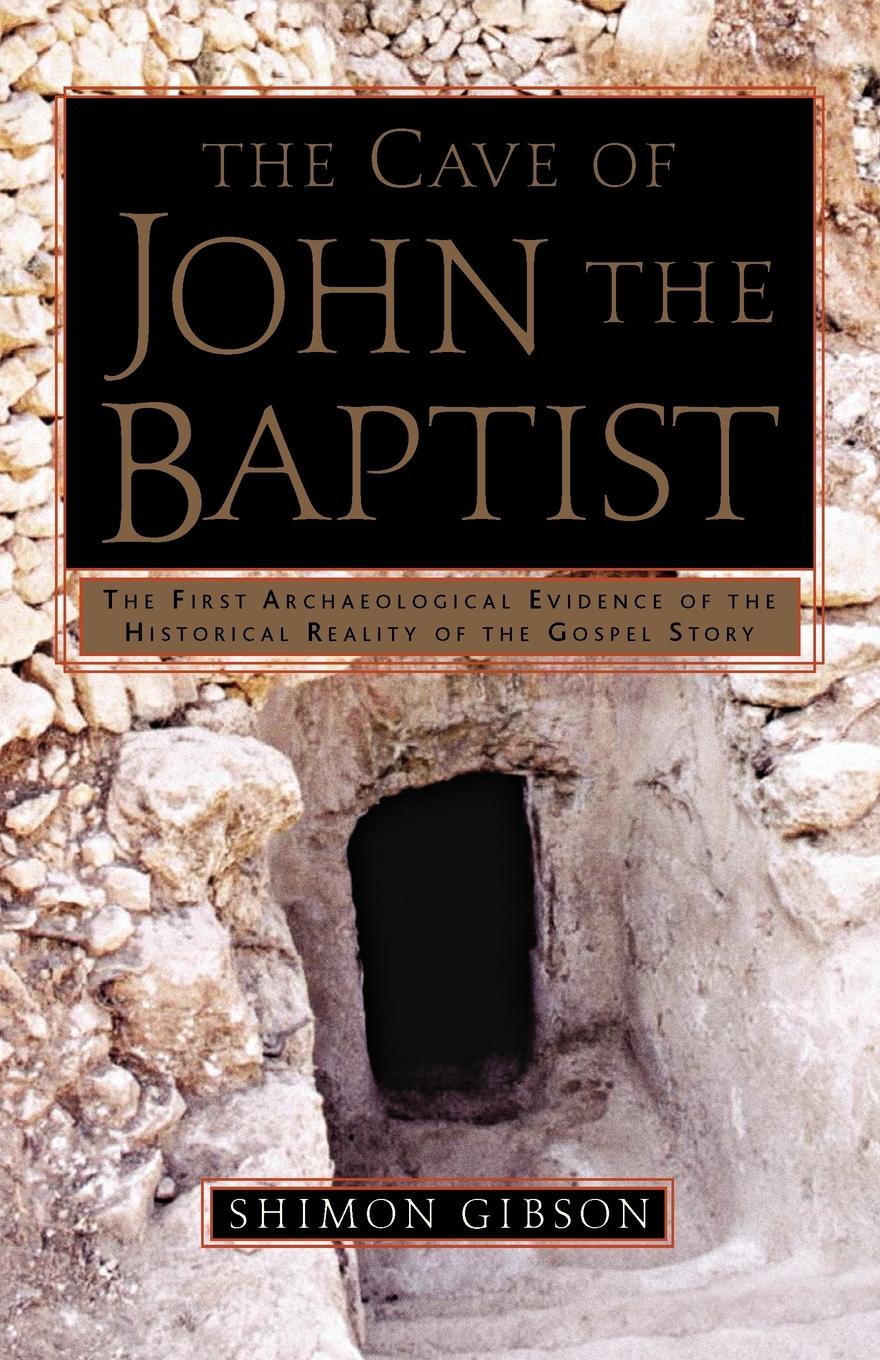 The Cave of John the Baptist. The Stunning Archaeological Discovery That Has Redefined Christian History