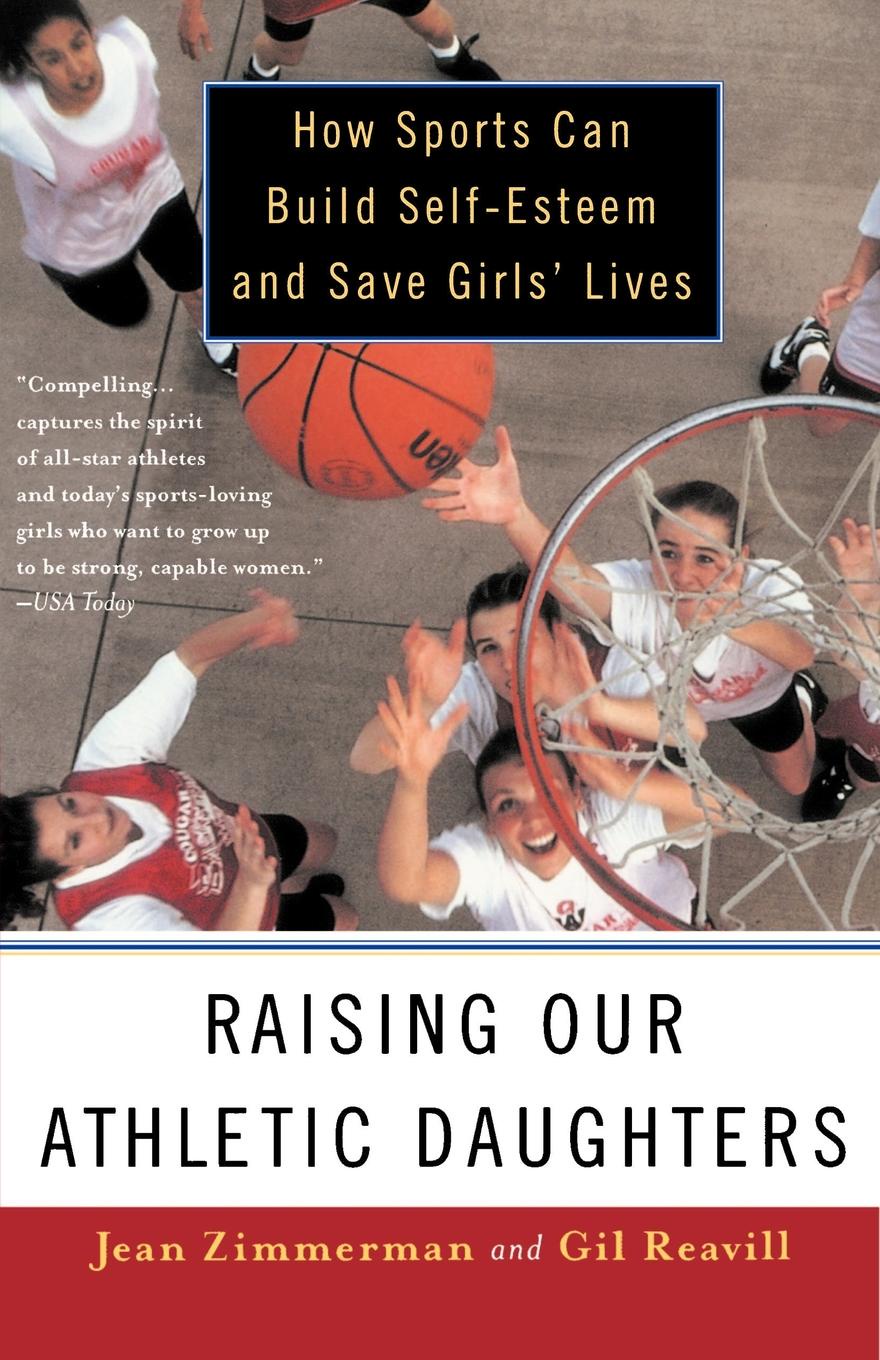Raising Our Athletic Daughters. How Sports Can Build Self-Esteem and Save Girls` Lives