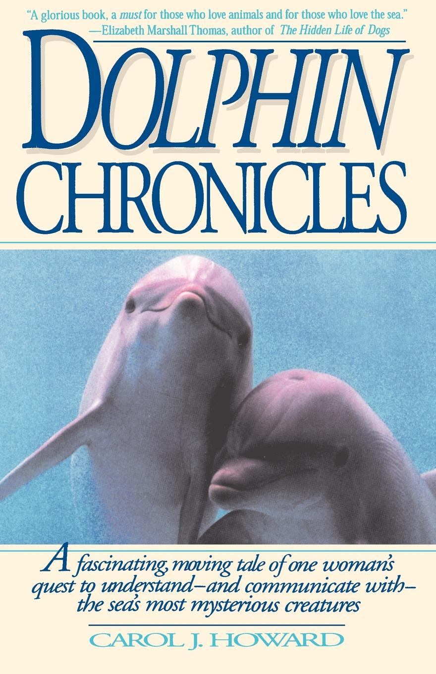 Dolphin Chronicles. One Woman`s Quest to Understand the Sea`s Most Mysterious Creatures