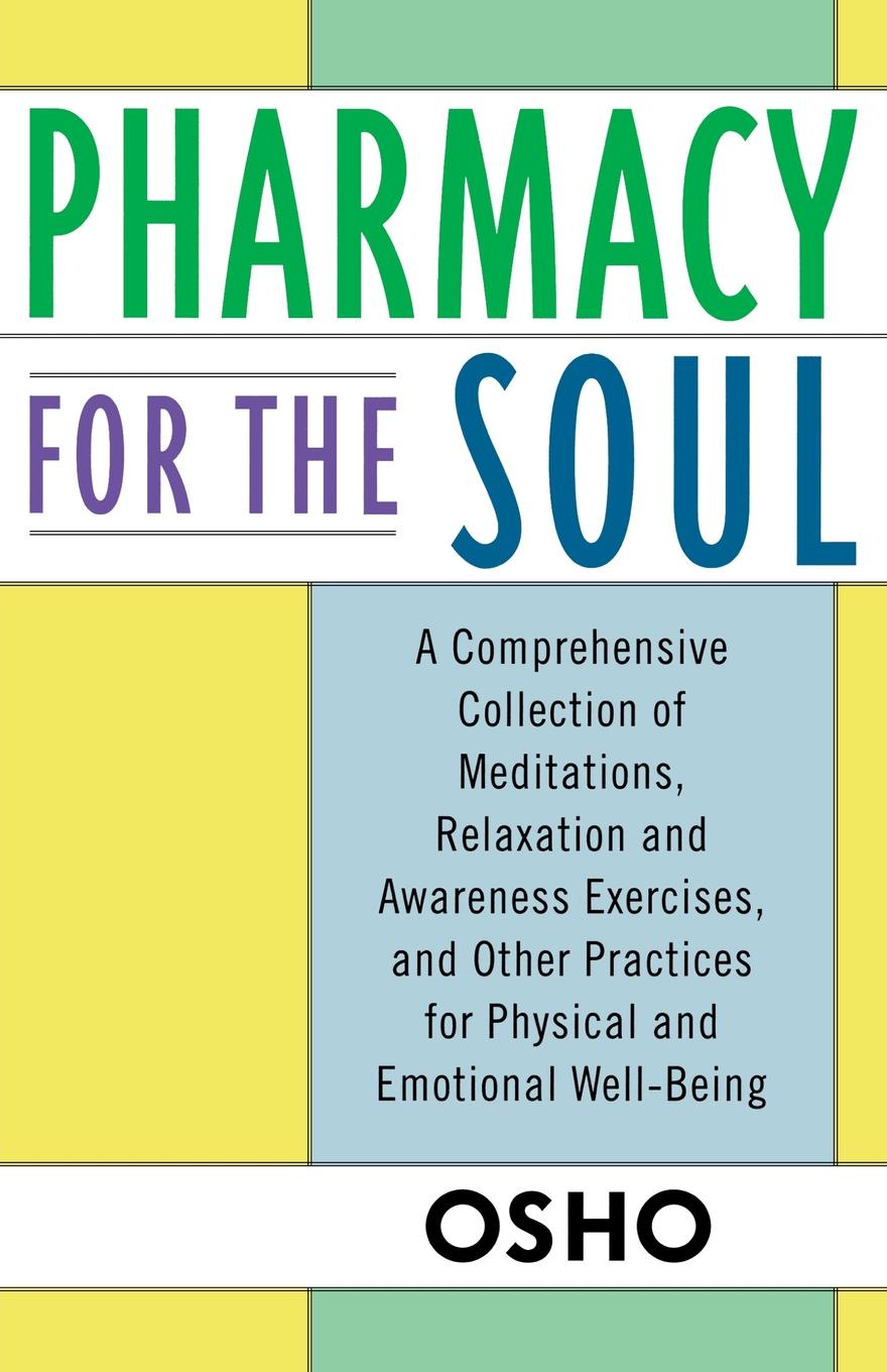 Pharmacy for the Soul. A Comprehensive Collection of Meditations, Relaxation and Awareness Exercises, and Other Practices for Physical and Em