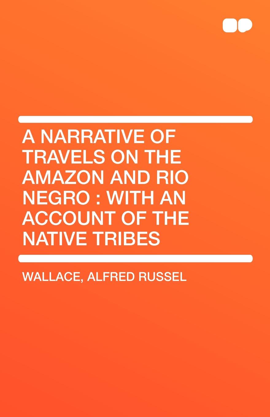 A Narrative of Travels on the Amazon and Rio Negro. With an Account of the Native Tribes