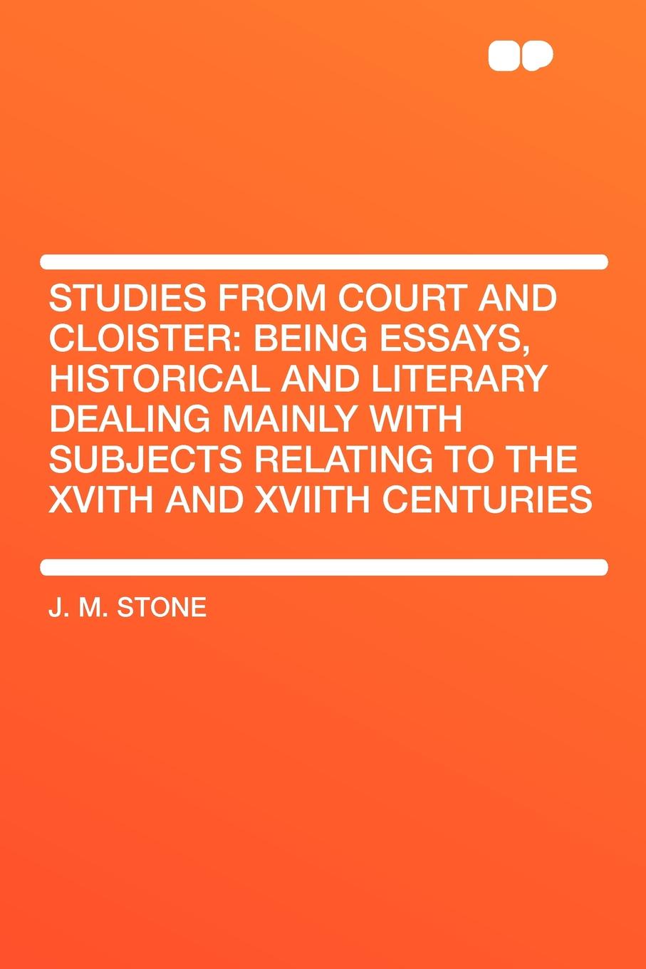Studies from Court and Cloister. being essays, historical and literary dealing mainly with subjects relating to the XVIth and XVIIth centuries