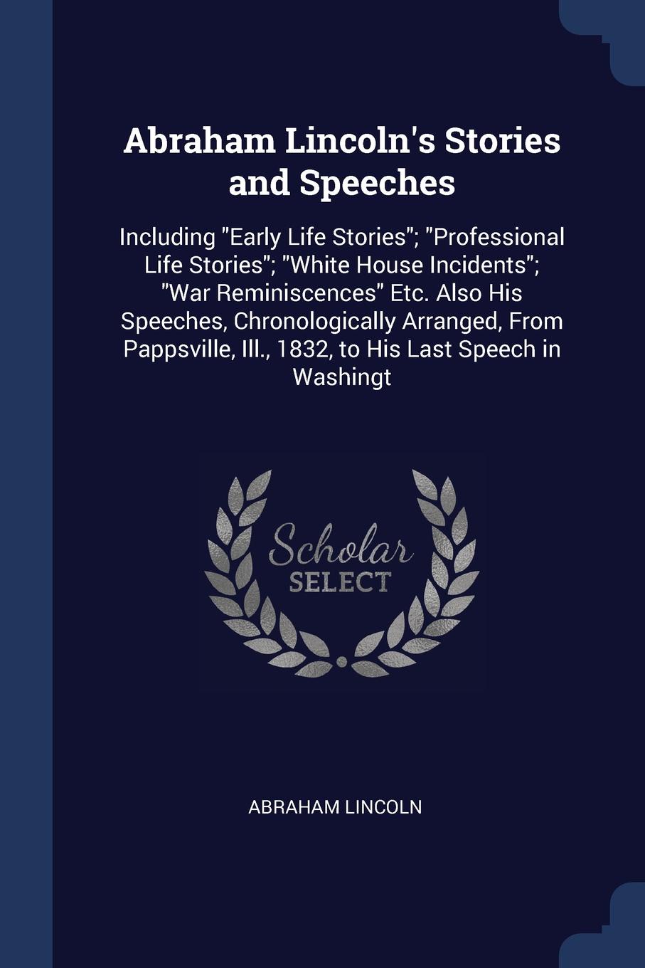 Abraham Lincoln`s Stories and Speeches. Including \