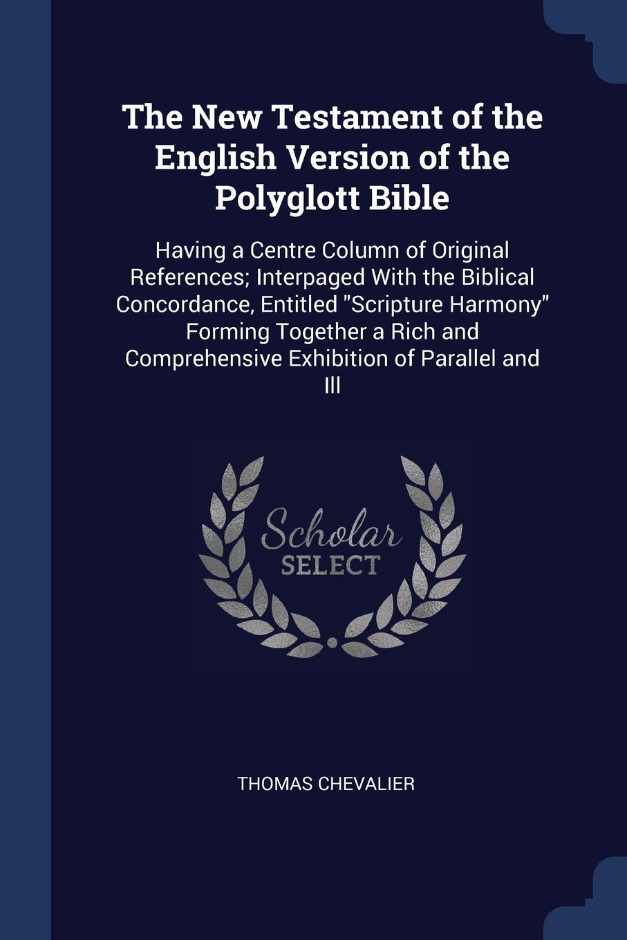 The New Testament of the English Version of the Polyglott Bible. Having a Centre Column of Original References; Interpaged With the Biblical Concordance, Entitled \