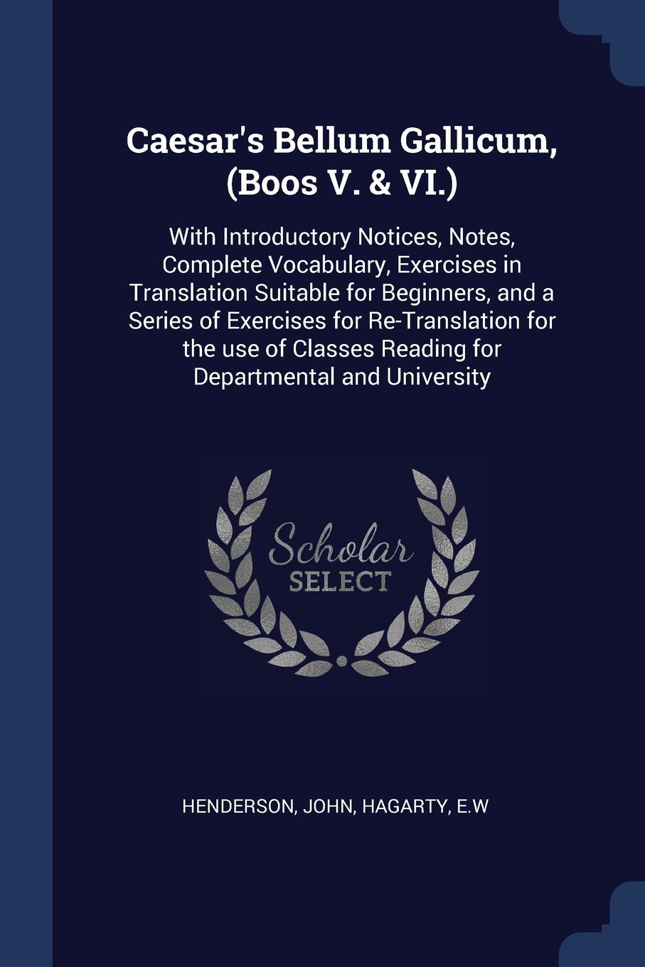 Caesar`s Bellum Gallicum, (Boos V. & VI.). With Introductory Notices, Notes, Complete Vocabulary, Exercises in Translation Suitable for Beginners, and a Series of Exercises for Re-Translation for the use of Classes Reading for Departmental and Uni...