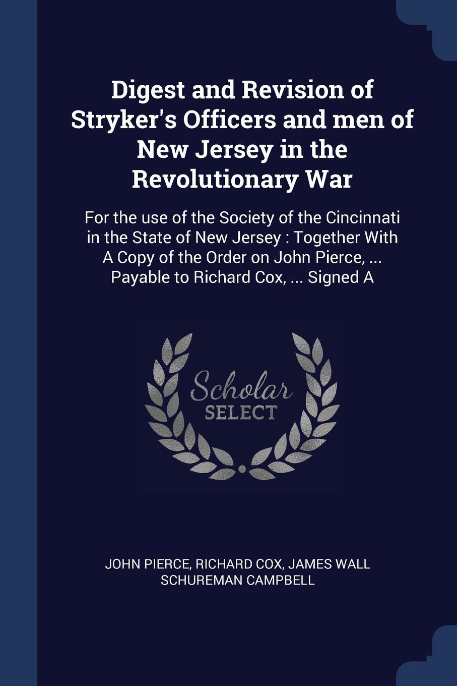 Digest and Revision of Stryker`s Officers and men of New Jersey in the Revolutionary War. For the use of the Society of the Cincinnati in the State of New Jersey : Together With A Copy of the Order on John Pierce, ... Payable to Richard Cox, ... S...