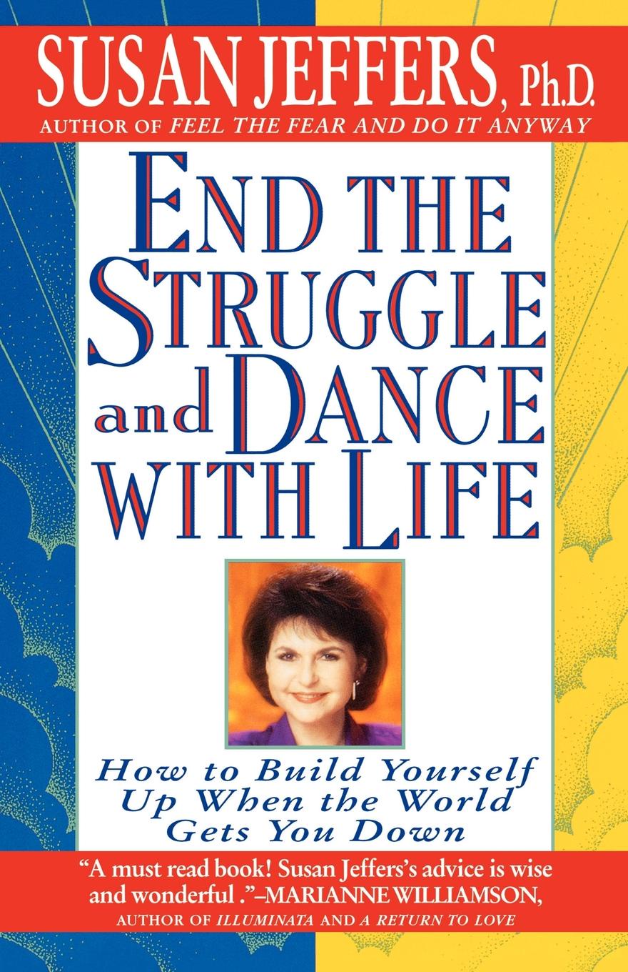 End the Struggle and Dance with Life. How to Build Yourself Up When the World Gets You Down