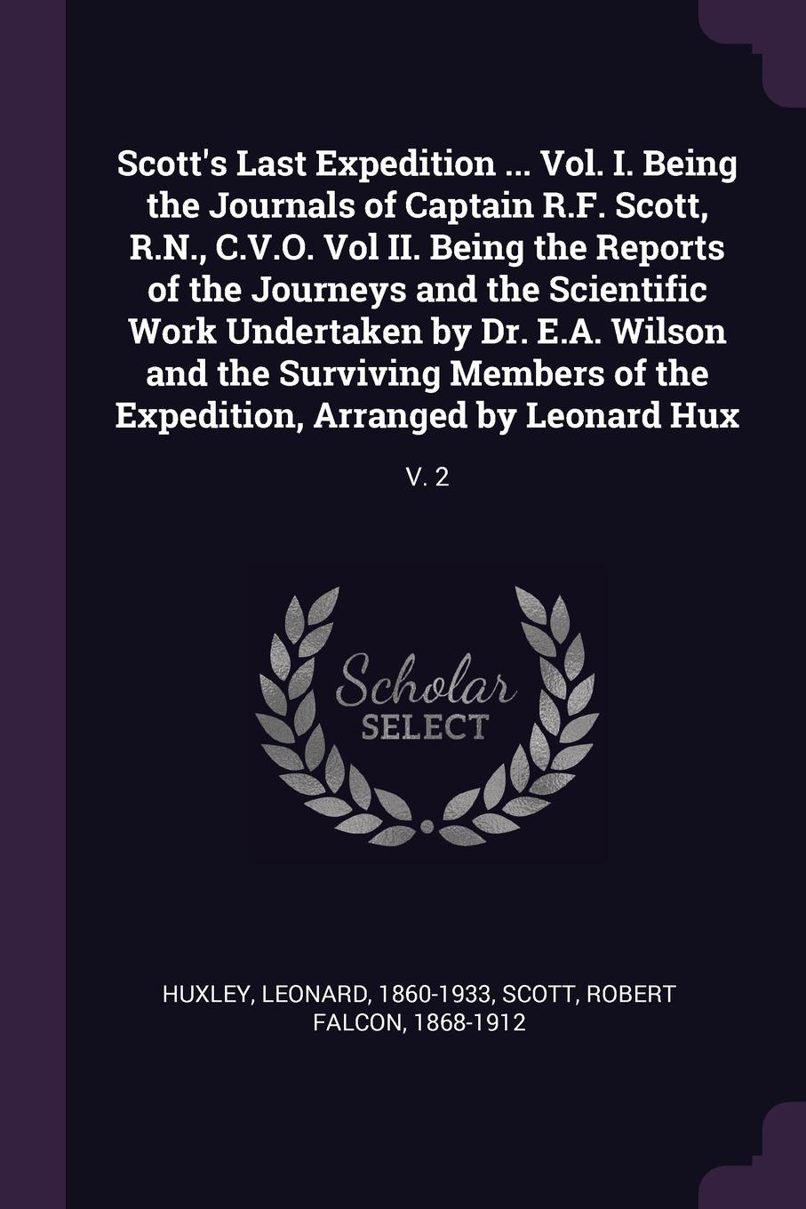 Scott`s Last Expedition ... Vol. I. Being the Journals of Captain R.F. Scott, R.N., C.V.O. Vol II. Being the Reports of the Journeys and the Scientific Work Undertaken by Dr. E.A. Wilson and the Surviving Members of the Expedition, Arranged by Leo...