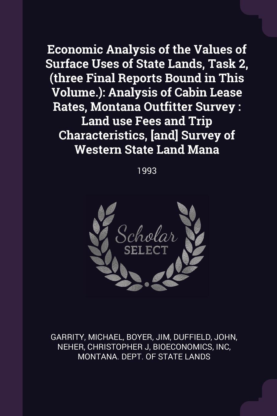Economic Analysis of the Values of Surface Uses of State Lands, Task 2, (three Final Reports Bound in This Volume.). Analysis of Cabin Lease Rates, Montana Outfitter Survey : Land use Fees and Trip Characteristics, .and. Survey of Western State La...