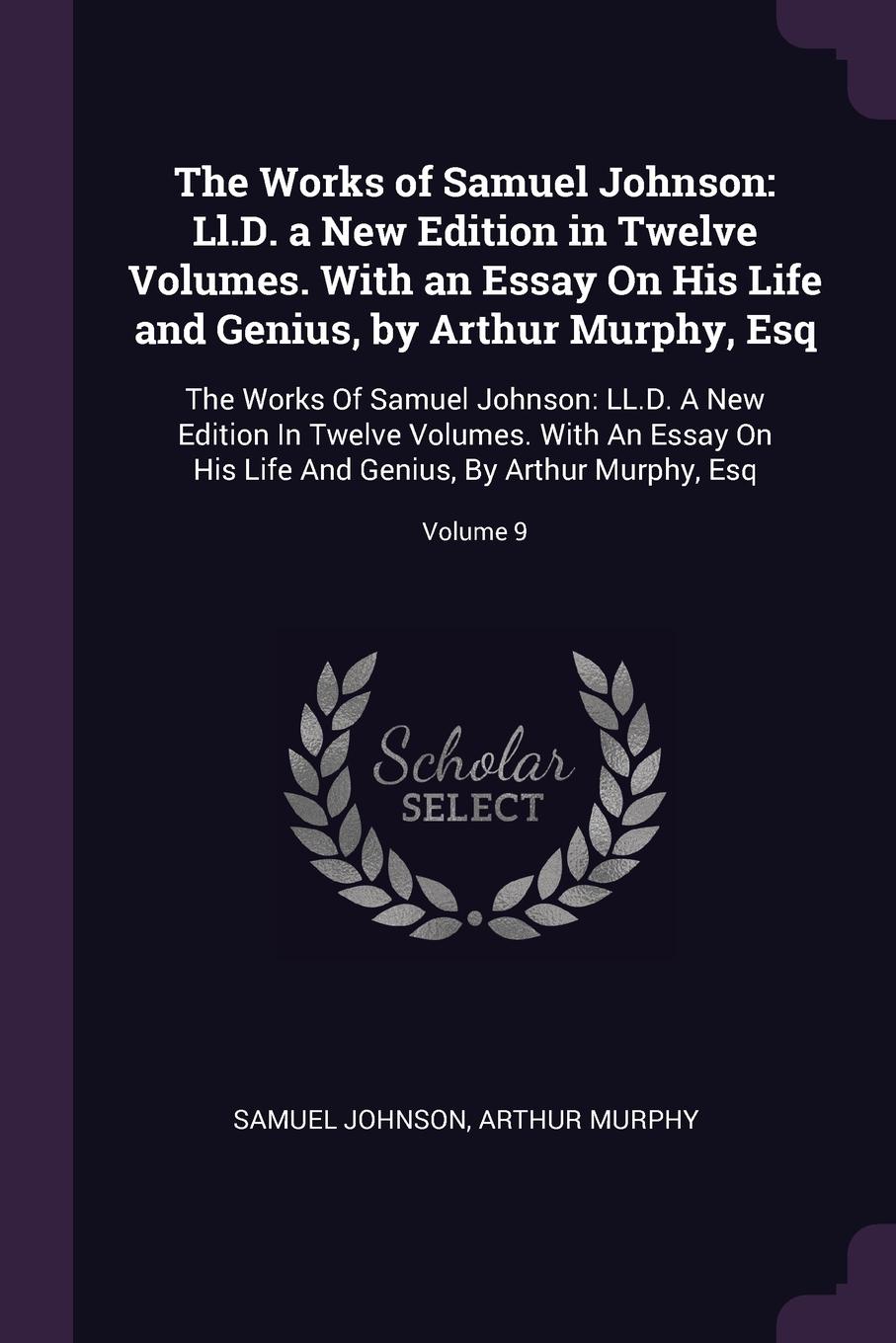 The Works of Samuel Johnson. Ll.D. a New Edition in Twelve Volumes. With an Essay On His Life and Genius, by Arthur Murphy, Esq: The Works Of Samuel Johnson: LL.D. A New Edition In Twelve Volumes. With An Essay On His Life And Genius, By Arthur Mu...