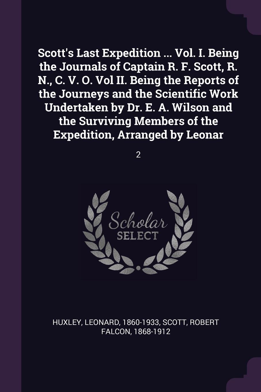 Scott`s Last Expedition ... Vol. I. Being the Journals of Captain R. F. Scott, R. N., C. V. O. Vol II. Being the Reports of the Journeys and the Scientific Work Undertaken by Dr. E. A. Wilson and the Surviving Members of the Expedition, Arranged b...
