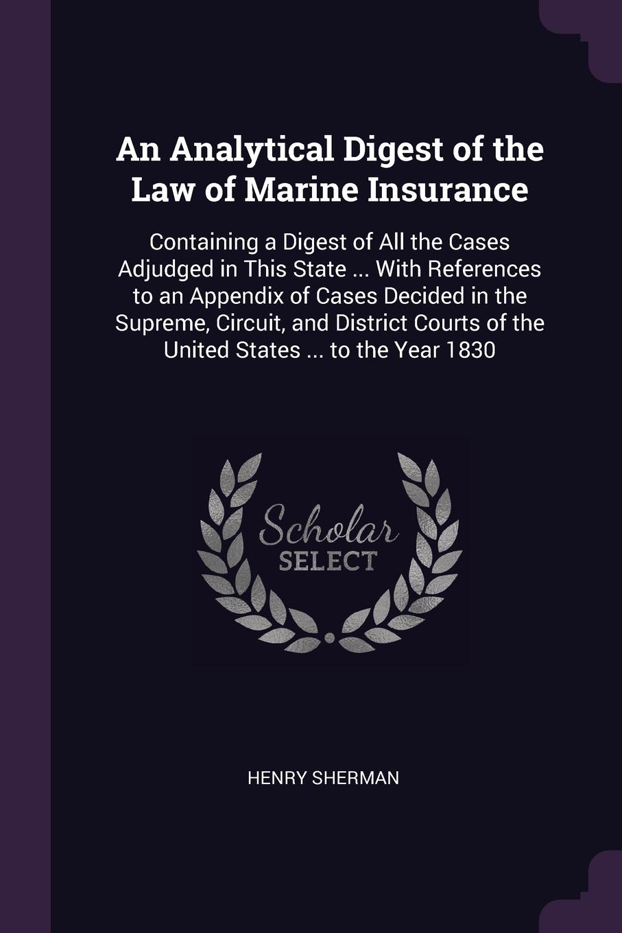 An Analytical Digest of the Law of Marine Insurance. Containing a Digest of All the Cases Adjudged in This State ... With References to an Appendix of Cases Decided in the Supreme, Circuit, and District Courts of the United States ... to the Year ...