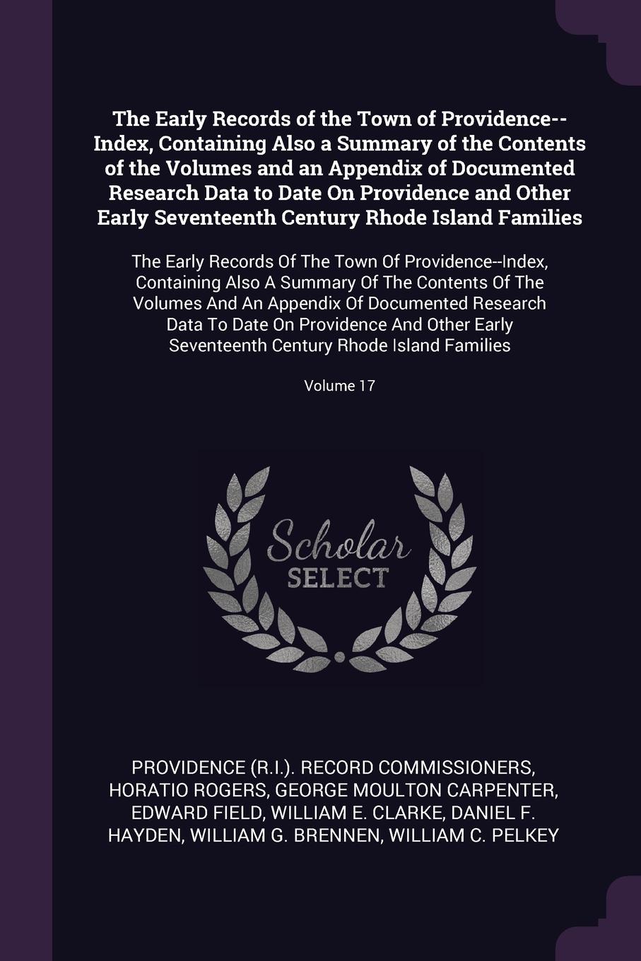 The Early Records of the Town of Providence--Index, Containing Also a Summary of the Contents of the Volumes and an Appendix of Documented Research Data to Date On Providence and Other Early Seventeenth Century Rhode Island Families. The Early Rec...