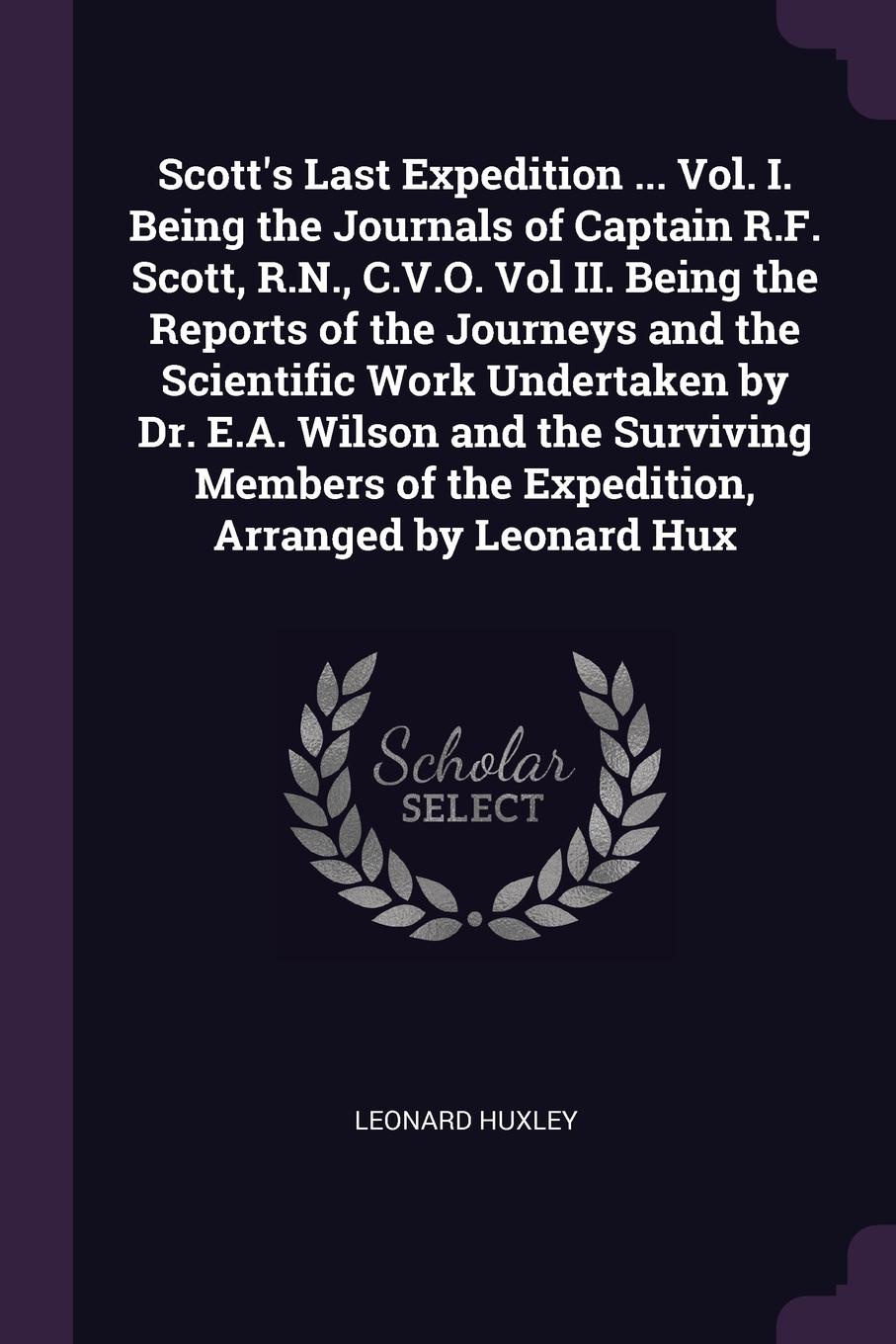 Scott`s Last Expedition ... Vol. I. Being the Journals of Captain R.F. Scott, R.N., C.V.O. Vol II. Being the Reports of the Journeys and the Scientific Work Undertaken by Dr. E.A. Wilson and the Surviving Members of the Expedition, Arranged by Leo...