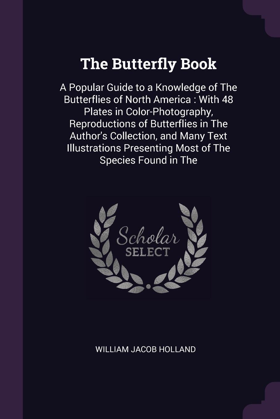 The Butterfly Book. A Popular Guide to a Knowledge of The Butterflies of North America : With 48 Plates in Color-Photography, Reproductions of Butterflies in The Author`s Collection, and Many Text Illustrations Presenting Most of The Species Found...