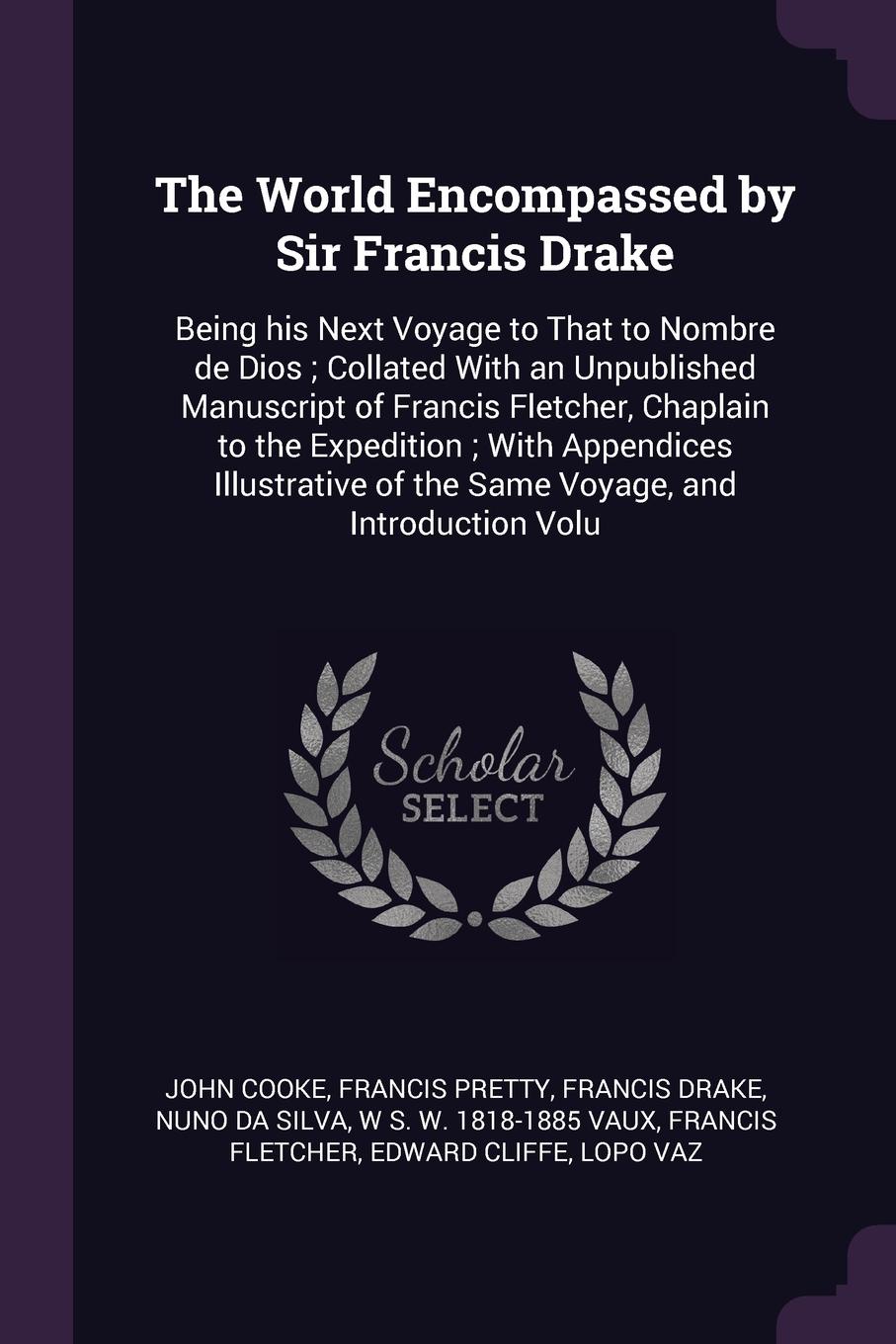 The World Encompassed by Sir Francis Drake. Being his Next Voyage to That to Nombre de Dios ; Collated With an Unpublished Manuscript of Francis Fletcher, Chaplain to the Expedition ; With Appendices Illustrative of the Same Voyage, and Introducti...