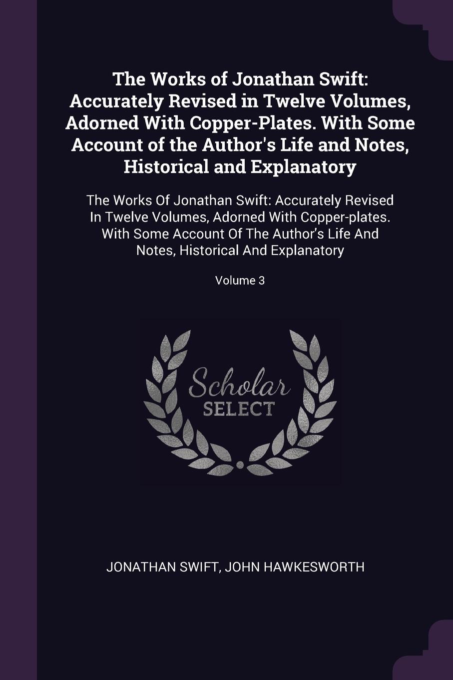 The Works of Jonathan Swift. Accurately Revised in Twelve Volumes, Adorned With Copper-Plates. With Some Account of the Author`s Life and Notes, Historical and Explanatory: The Works Of Jonathan Swift: Accurately Revised In Twelve Volumes, Adorned...