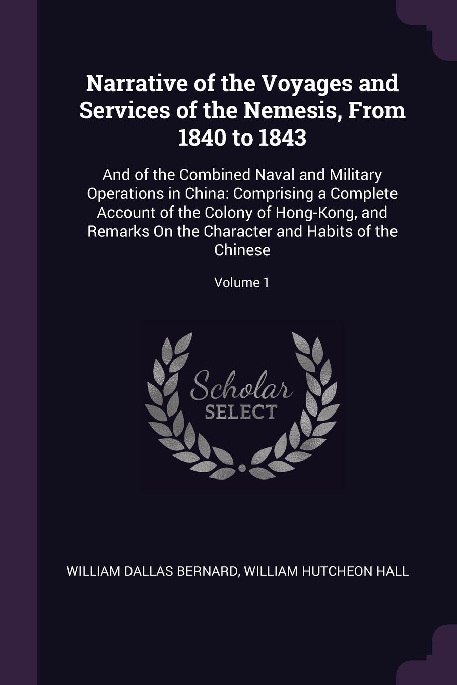 Narrative of the Voyages and Services of the Nemesis, From 1840 to 1843. And of the Combined Naval and Military Operations in China: Comprising a Complete Account of the Colony of Hong-Kong, and Remarks On the Character and Habits of the Chinese; ...