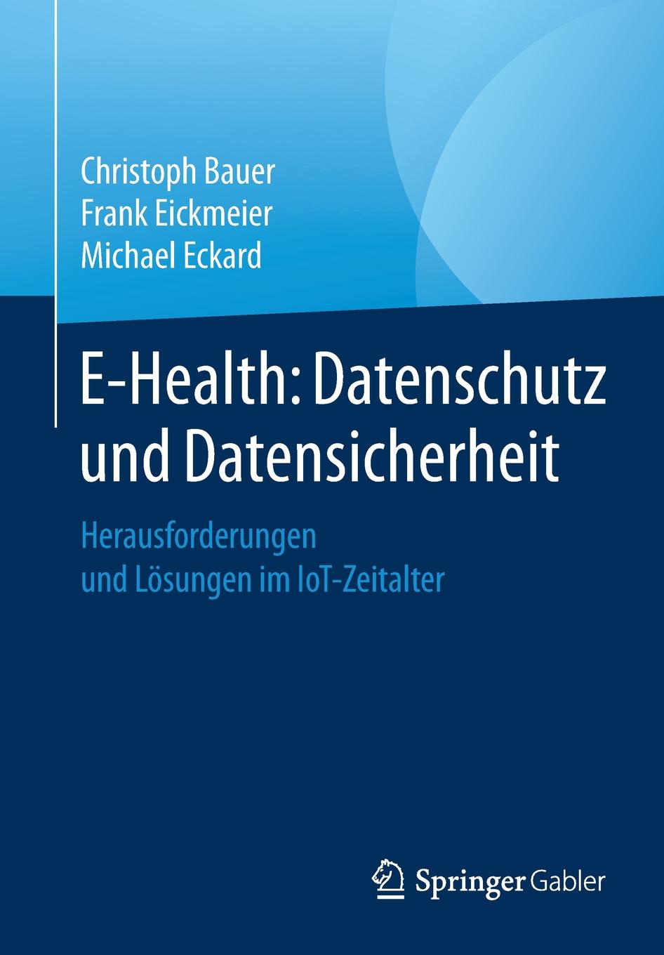 E-Health. Datenschutz und Datensicherheit : Herausforderungen und Losungen im IoT-Zeitalter