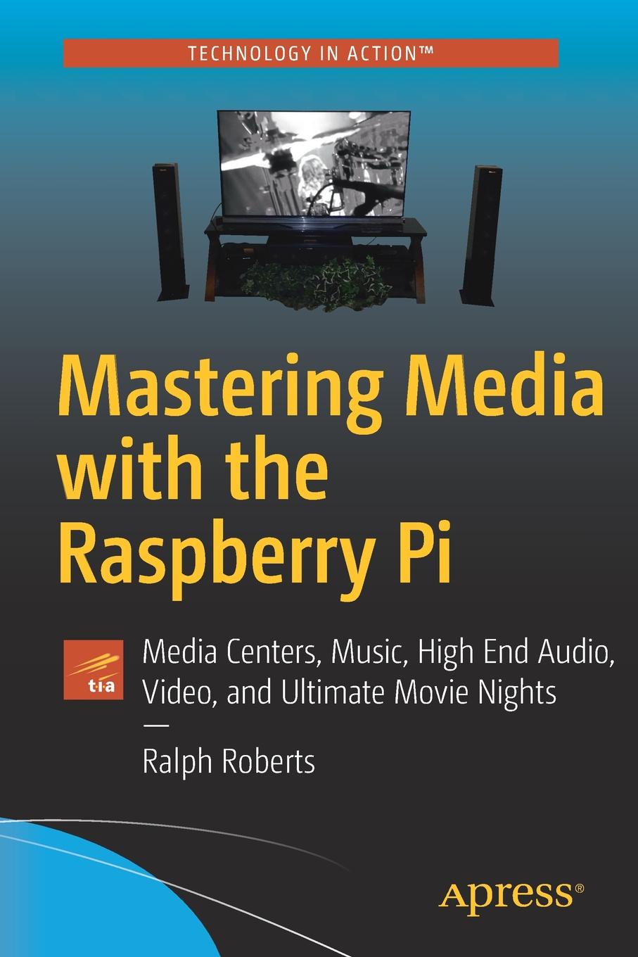 Ralph Roberts Mastering Media with the Raspberry Pi. Media Centers, Music, High End Audio, Video, and Ultimate Movie Nights Ralph Roberts Mastering Media with the Raspberry Pi. Media Centers, Music, High End Audio, Video, and Ultimate Movie Nights