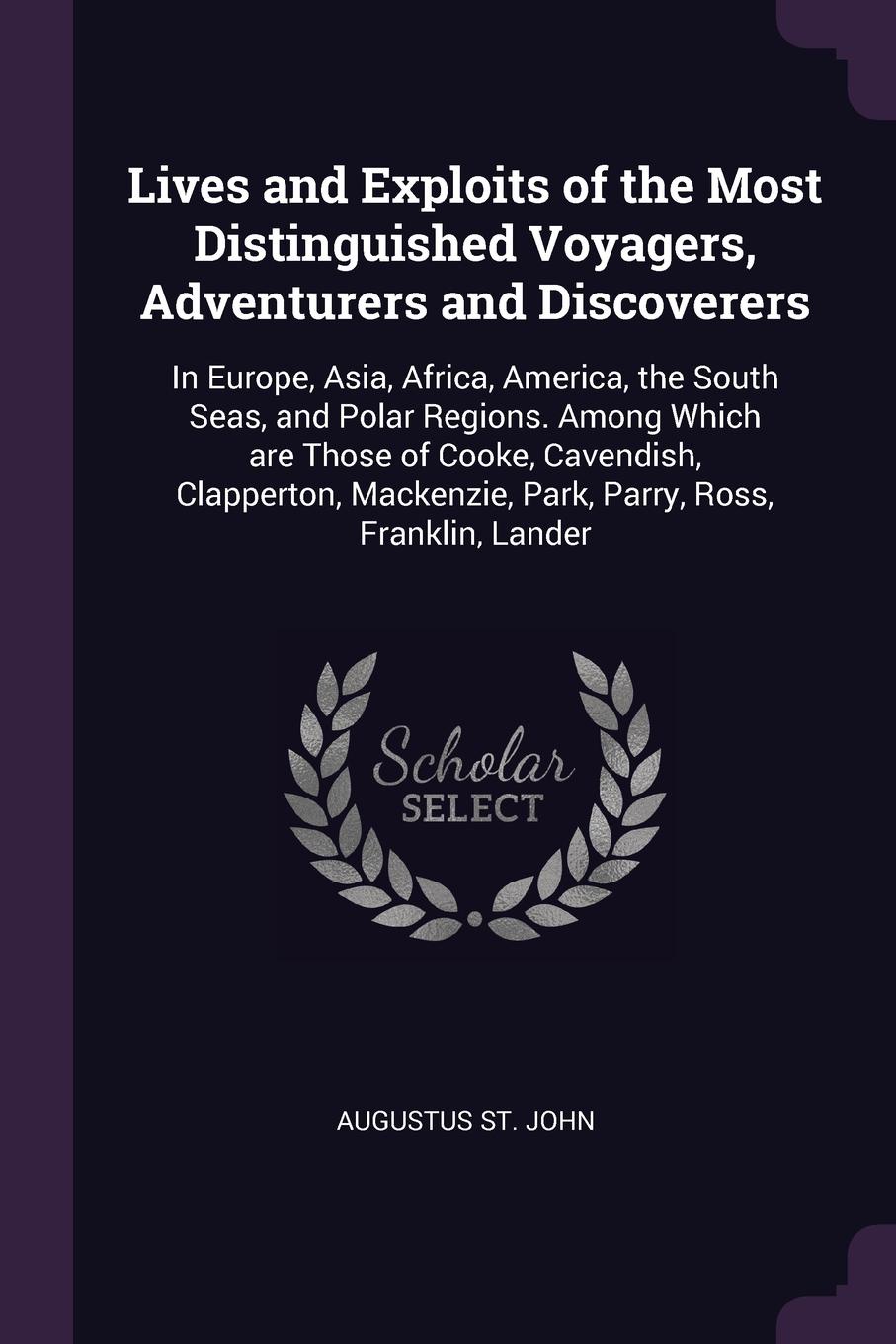 Lives and Exploits of the Most Distinguished Voyagers, Adventurers and Discoverers. In Europe, Asia, Africa, America, the South Seas, and Polar Regions. Among Which are Those of Cooke, Cavendish, Clapperton, Mackenzie, Park, Parry, Ross, Franklin,...