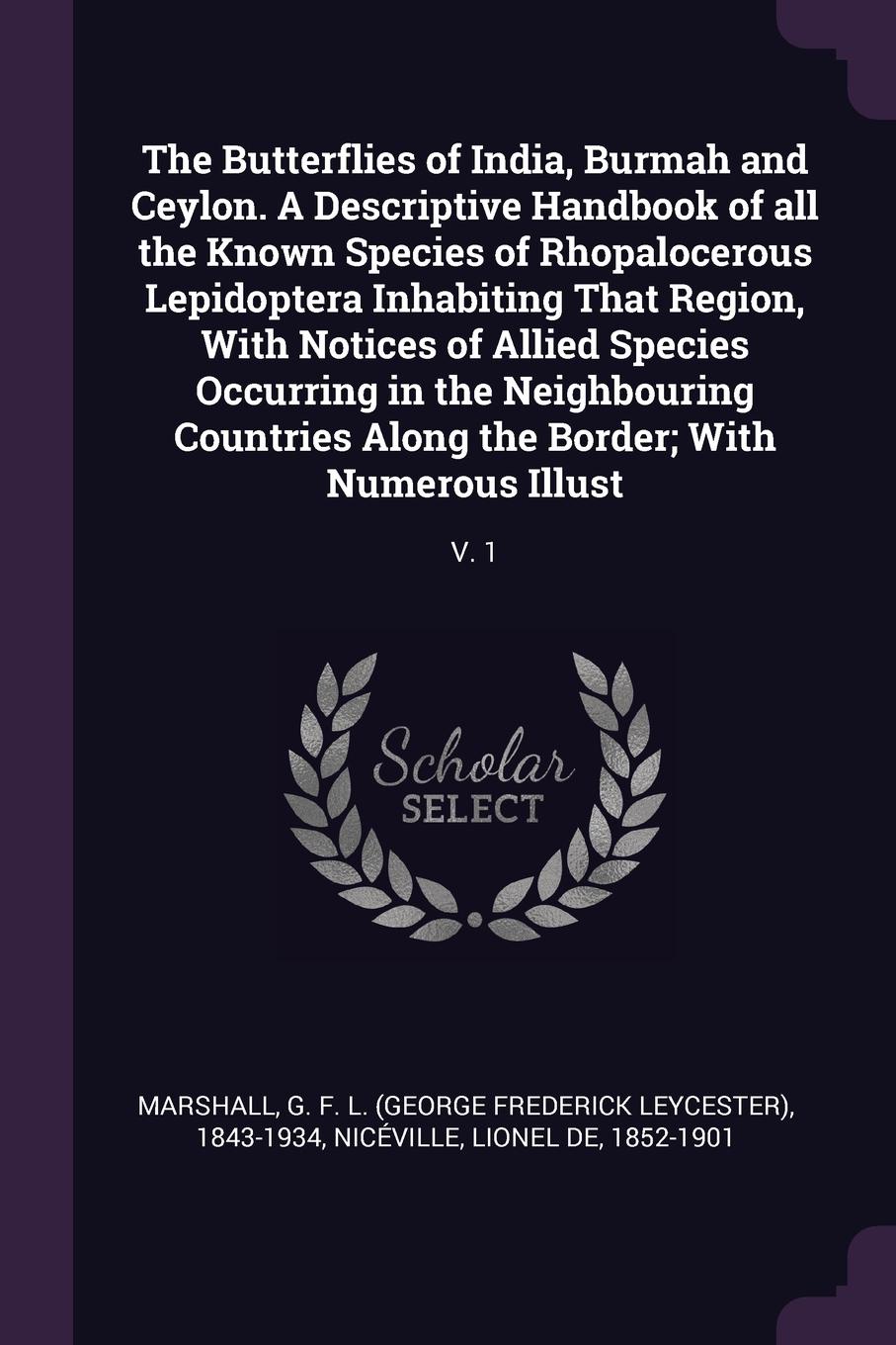 The Butterflies of India, Burmah and Ceylon. A Descriptive Handbook of all the Known Species of Rhopalocerous Lepidoptera Inhabiting That Region, With Notices of Allied Species Occurring in the Neighbouring Countries Along the Border; With Numerou...