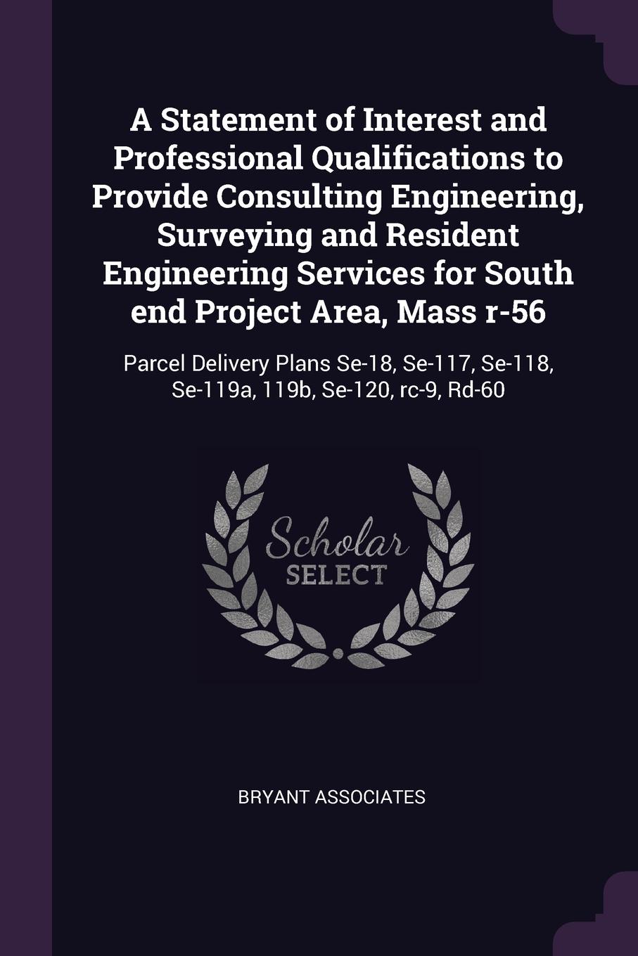 A Statement of Interest and Professional Qualifications to Provide Consulting Engineering, Surveying and Resident Engineering Services for South end Project Area, Mass r-56. Parcel Delivery Plans Se-18, Se-117, Se-118, Se-119a, 119b, Se-120, rc-9,...