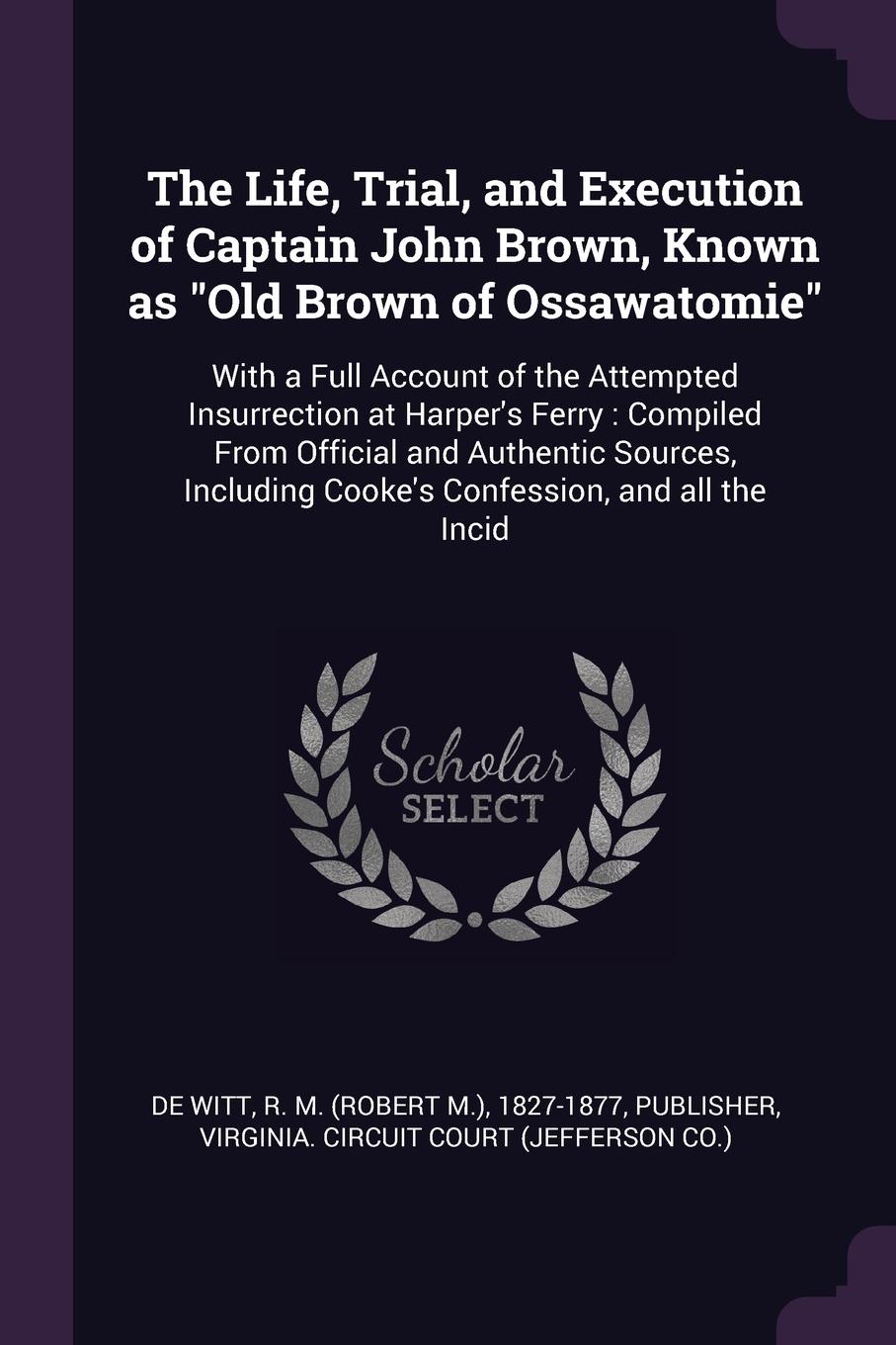 The Life, Trial, and Execution of Captain John Brown, Known as \