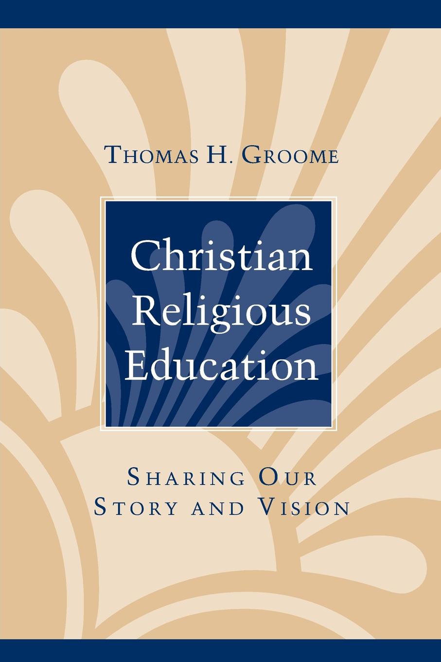 Thomas H. Groome Christian Religious Education. Sharing Our Story and Vision thomas h groome christian religious education sharing our story and vision
