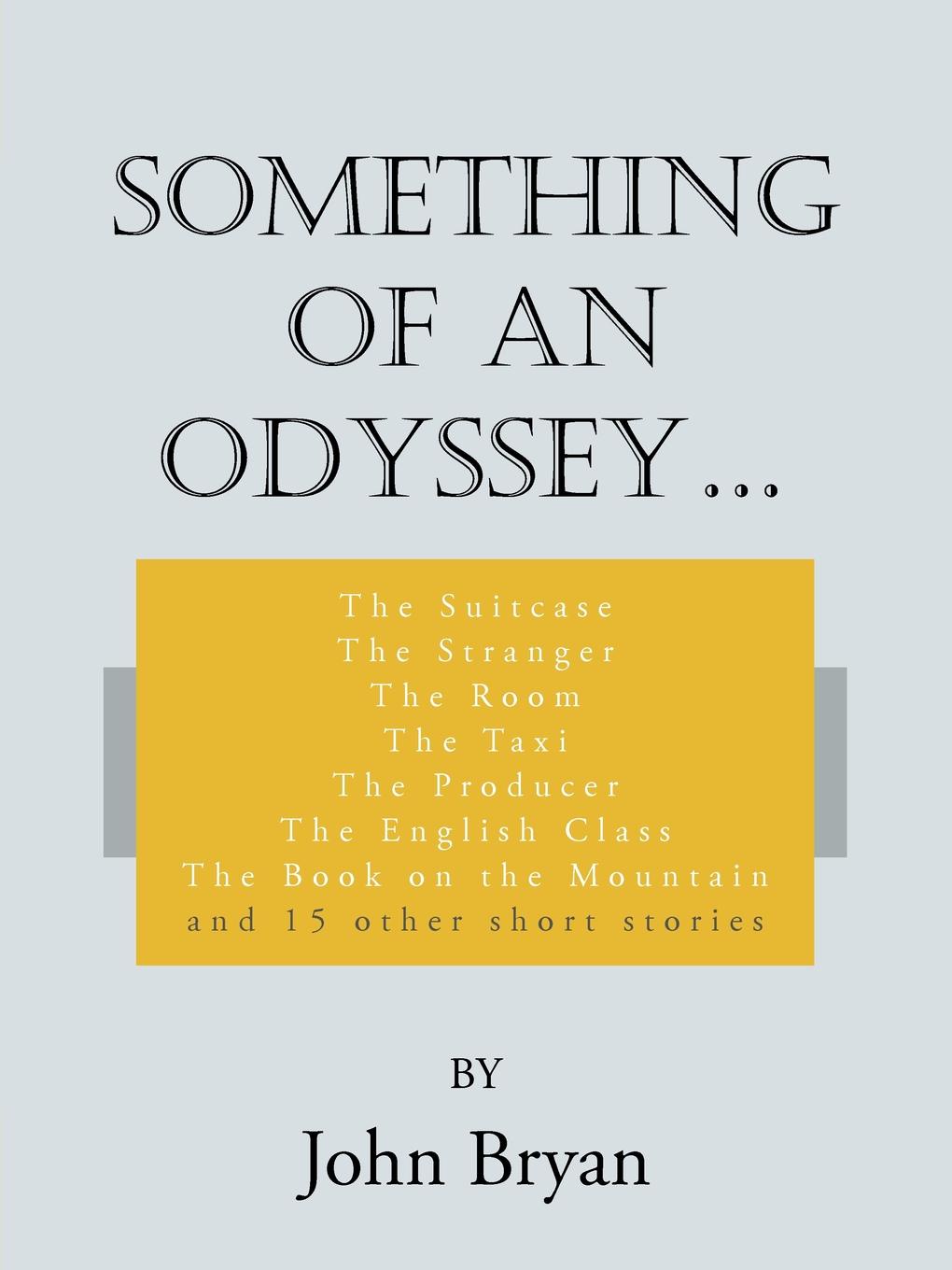 Something of an Odyssey. The Suitcase The Stranger The Room The Taxi The Producer The English Class The Book on the Mountain and 15 other short stories