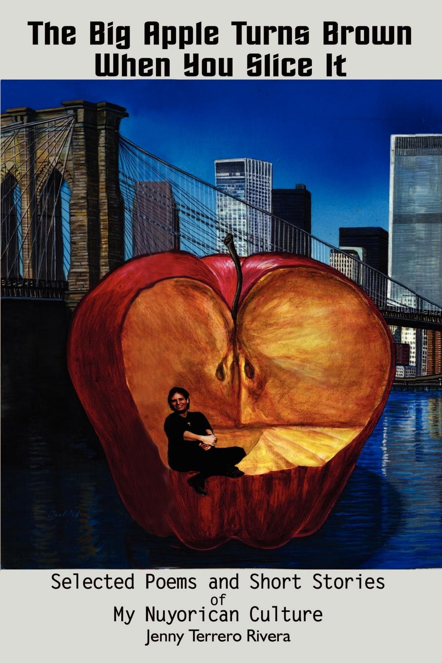 The Big Apple Turns Brown When You Slice It. Selected Poems and Short Stories of My Nuyorican Culture