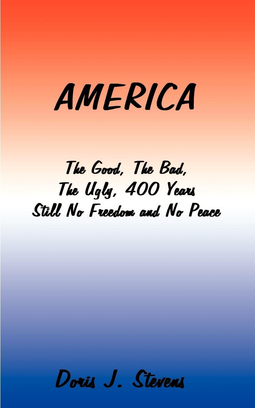 America. The Good, the Bad, the Ugly 400 Years-Still No Freedom and No Peace from the Eyes of the Poor I Want to Go Home, Back