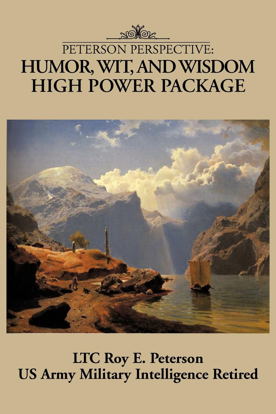 LTC Roy E. Peterson PETERSON PERSPECTIVE. HUMOR, WIT, AND WISDOM HIGH POWER PACKAGE LTC Roy E. Peterson PETERSON PERSPECTIVE. HUMOR, WIT, AND WISDOM HIGH POWER PACKAGE