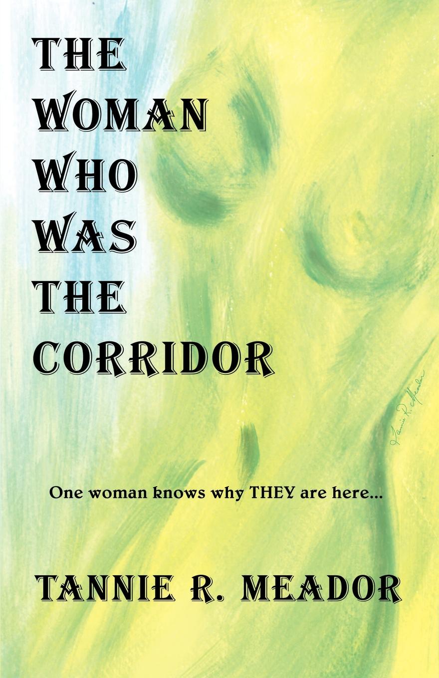 Tannie R. Meador The Woman Who Was the Corridor tannie r meador the woman who was the corridor